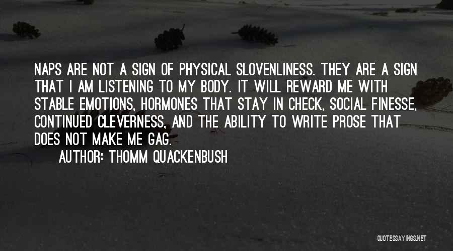 Thomm Quackenbush Quotes: Naps Are Not A Sign Of Physical Slovenliness. They Are A Sign That I Am Listening To My Body. It