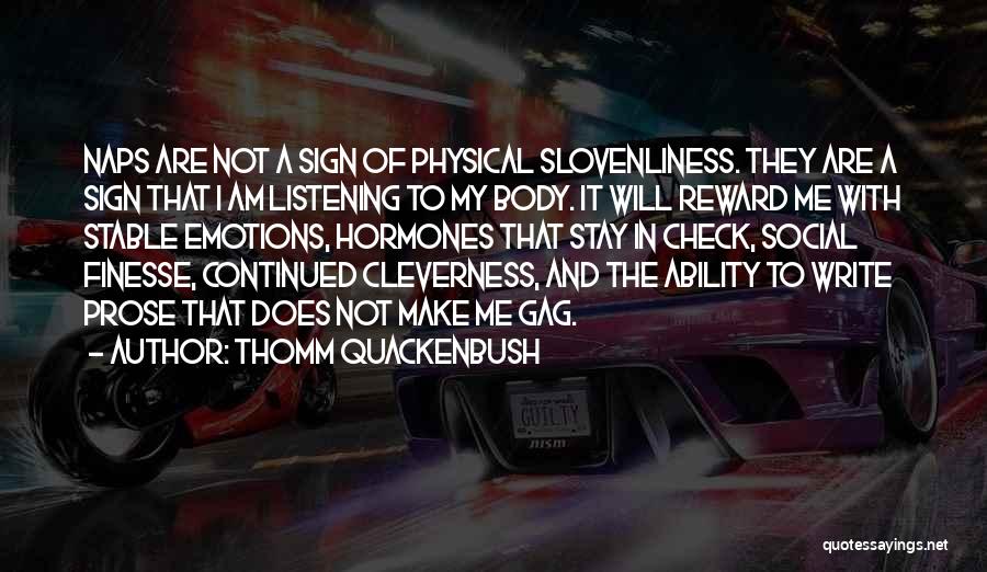 Thomm Quackenbush Quotes: Naps Are Not A Sign Of Physical Slovenliness. They Are A Sign That I Am Listening To My Body. It