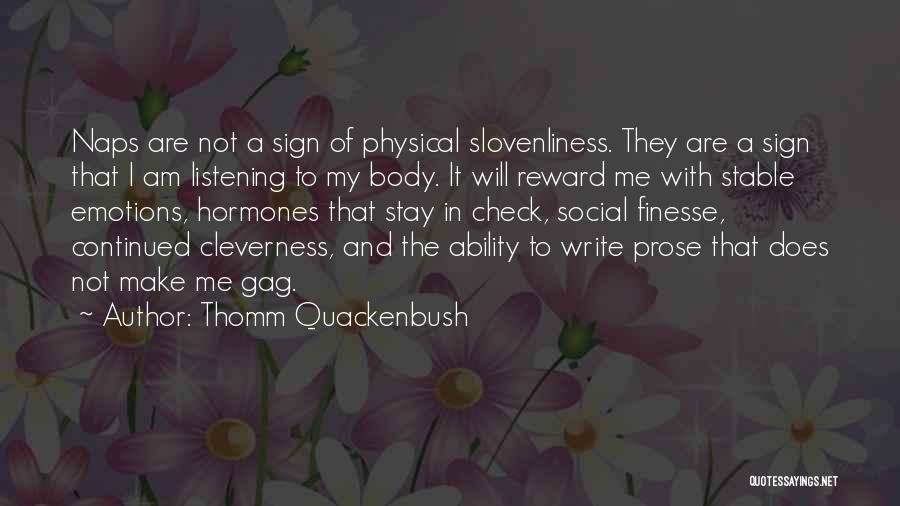 Thomm Quackenbush Quotes: Naps Are Not A Sign Of Physical Slovenliness. They Are A Sign That I Am Listening To My Body. It