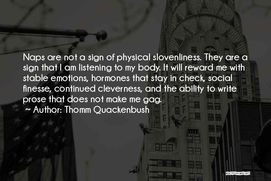 Thomm Quackenbush Quotes: Naps Are Not A Sign Of Physical Slovenliness. They Are A Sign That I Am Listening To My Body. It