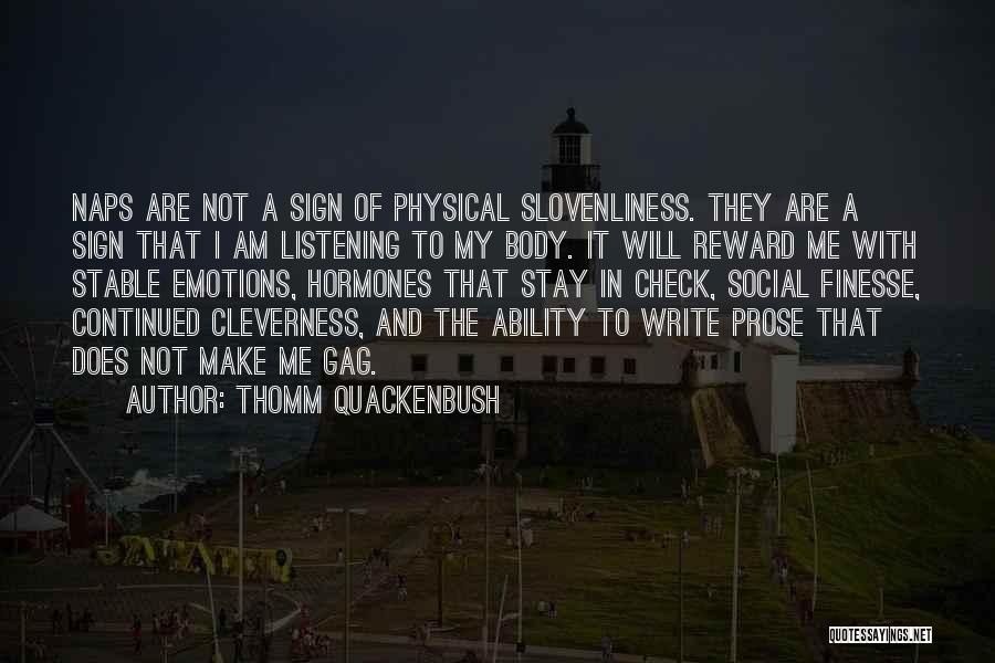 Thomm Quackenbush Quotes: Naps Are Not A Sign Of Physical Slovenliness. They Are A Sign That I Am Listening To My Body. It