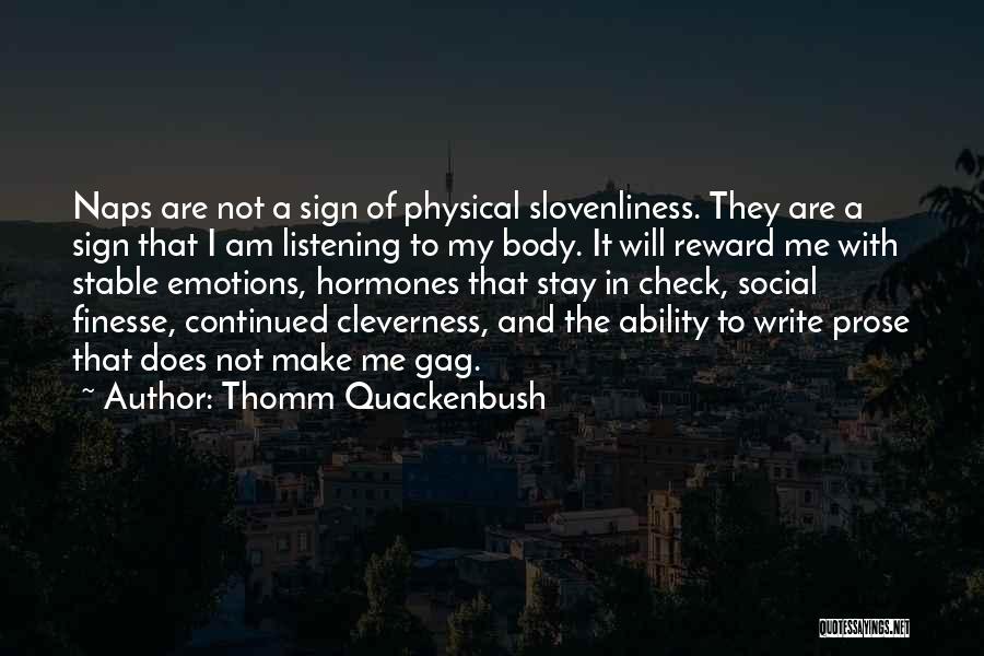 Thomm Quackenbush Quotes: Naps Are Not A Sign Of Physical Slovenliness. They Are A Sign That I Am Listening To My Body. It