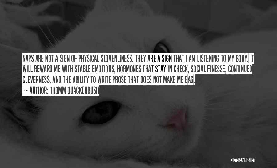 Thomm Quackenbush Quotes: Naps Are Not A Sign Of Physical Slovenliness. They Are A Sign That I Am Listening To My Body. It