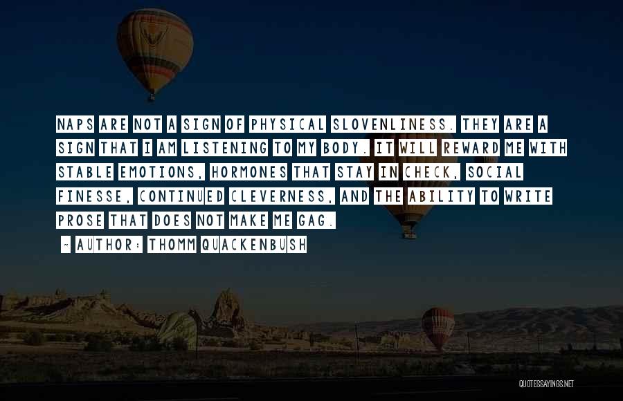Thomm Quackenbush Quotes: Naps Are Not A Sign Of Physical Slovenliness. They Are A Sign That I Am Listening To My Body. It