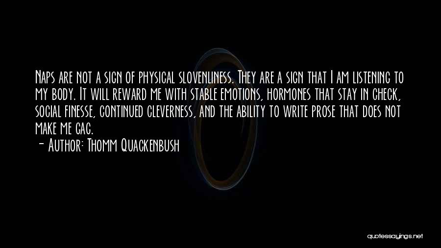 Thomm Quackenbush Quotes: Naps Are Not A Sign Of Physical Slovenliness. They Are A Sign That I Am Listening To My Body. It