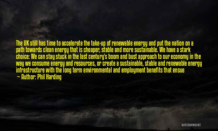 Phil Harding Quotes: The Uk Still Has Time To Accelerate The Take-up Of Renewable Energy And Put The Nation On A Path Towards