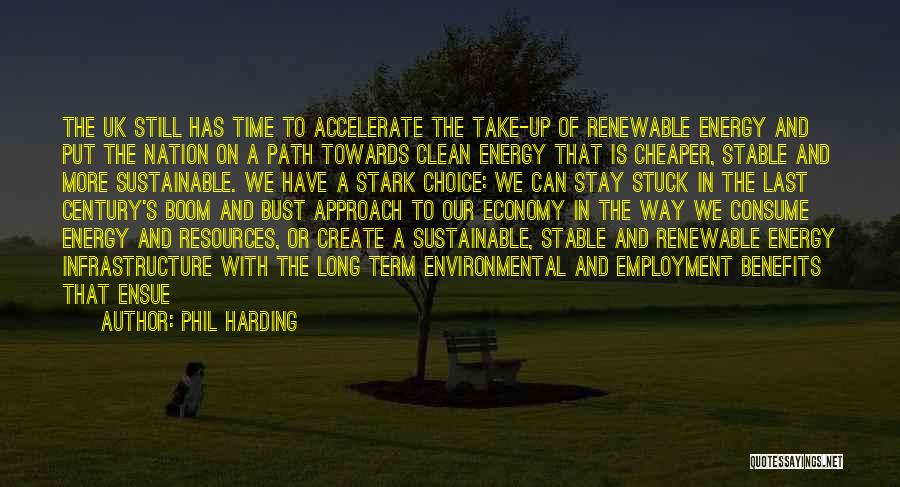 Phil Harding Quotes: The Uk Still Has Time To Accelerate The Take-up Of Renewable Energy And Put The Nation On A Path Towards