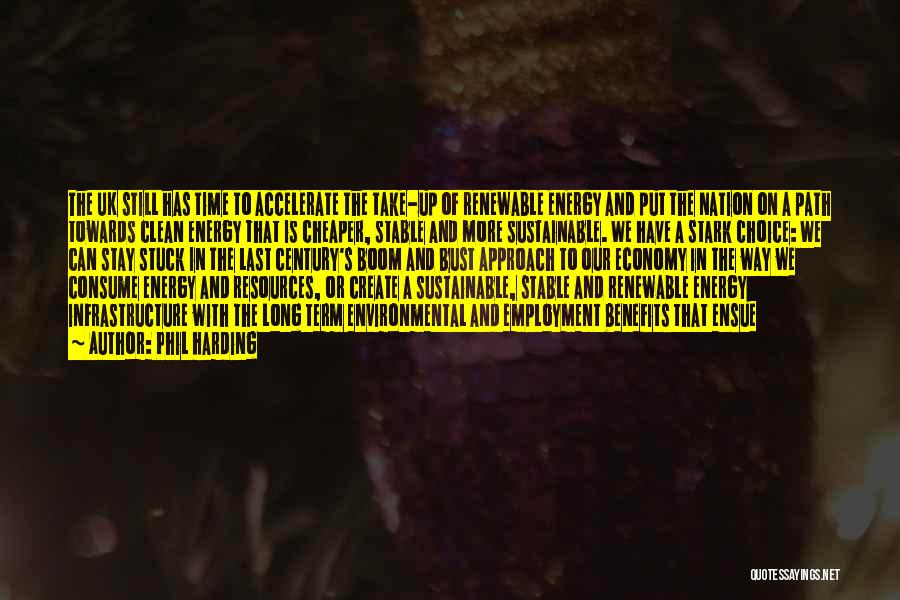 Phil Harding Quotes: The Uk Still Has Time To Accelerate The Take-up Of Renewable Energy And Put The Nation On A Path Towards
