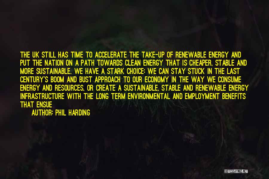 Phil Harding Quotes: The Uk Still Has Time To Accelerate The Take-up Of Renewable Energy And Put The Nation On A Path Towards