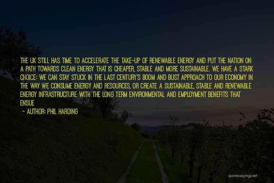 Phil Harding Quotes: The Uk Still Has Time To Accelerate The Take-up Of Renewable Energy And Put The Nation On A Path Towards