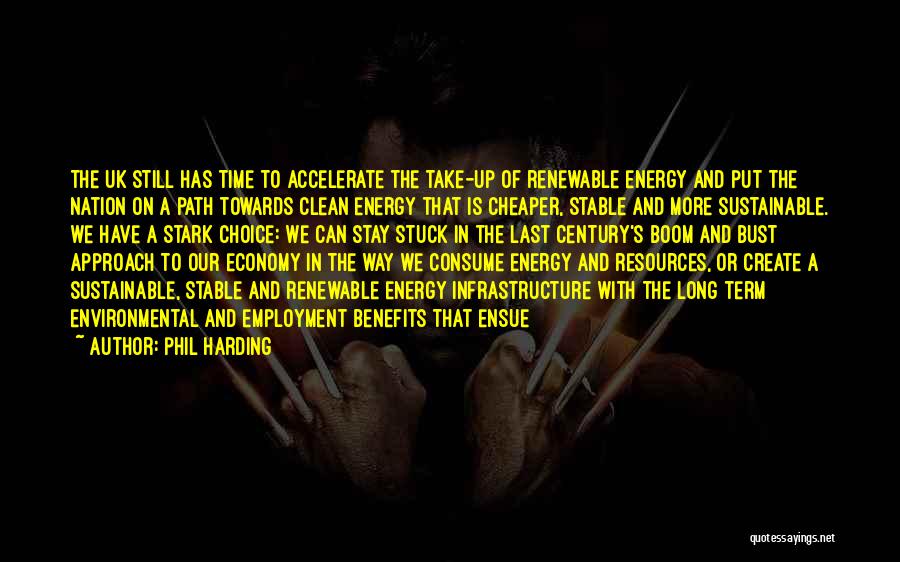 Phil Harding Quotes: The Uk Still Has Time To Accelerate The Take-up Of Renewable Energy And Put The Nation On A Path Towards