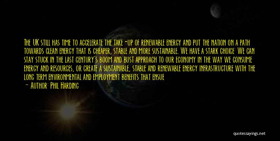 Phil Harding Quotes: The Uk Still Has Time To Accelerate The Take-up Of Renewable Energy And Put The Nation On A Path Towards