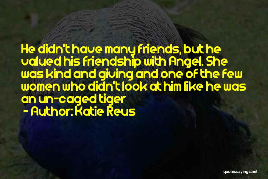Katie Reus Quotes: He Didn't Have Many Friends, But He Valued His Friendship With Angel. She Was Kind And Giving And One Of