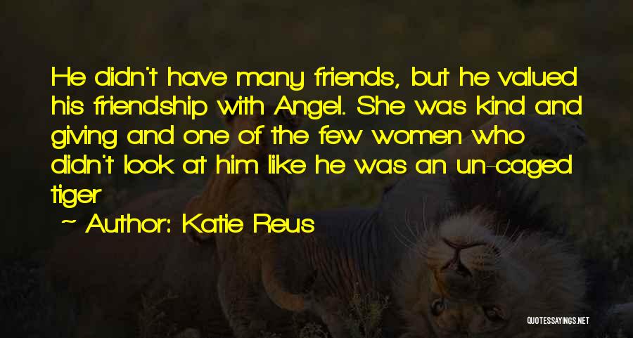 Katie Reus Quotes: He Didn't Have Many Friends, But He Valued His Friendship With Angel. She Was Kind And Giving And One Of