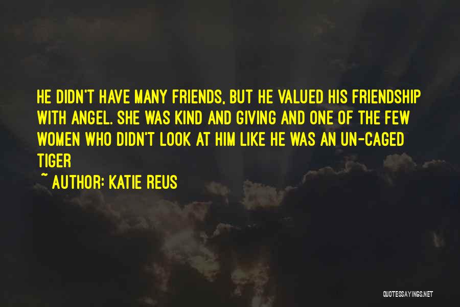 Katie Reus Quotes: He Didn't Have Many Friends, But He Valued His Friendship With Angel. She Was Kind And Giving And One Of