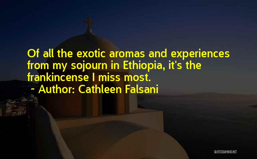 Cathleen Falsani Quotes: Of All The Exotic Aromas And Experiences From My Sojourn In Ethiopia, It's The Frankincense I Miss Most.