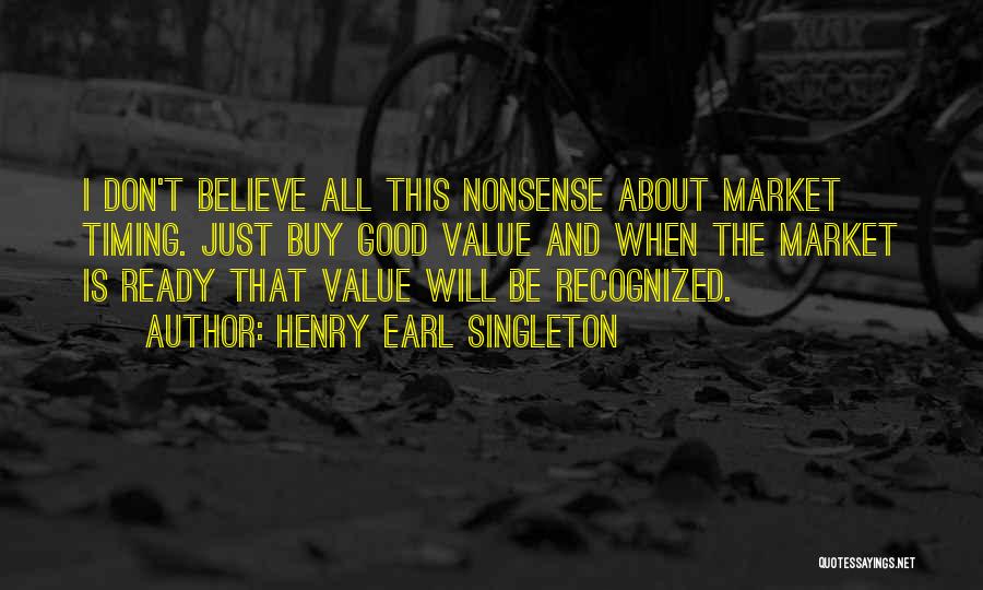 Henry Earl Singleton Quotes: I Don't Believe All This Nonsense About Market Timing. Just Buy Good Value And When The Market Is Ready That