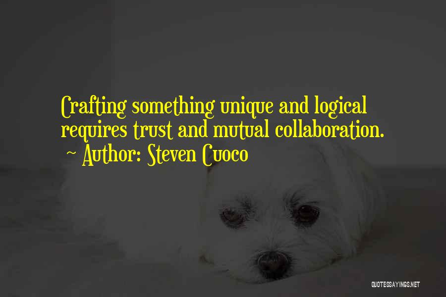 Steven Cuoco Quotes: Crafting Something Unique And Logical Requires Trust And Mutual Collaboration.