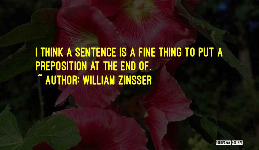 William Zinsser Quotes: I Think A Sentence Is A Fine Thing To Put A Preposition At The End Of.