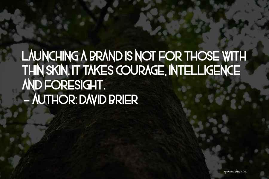 David Brier Quotes: Launching A Brand Is Not For Those With Thin Skin. It Takes Courage, Intelligence And Foresight.