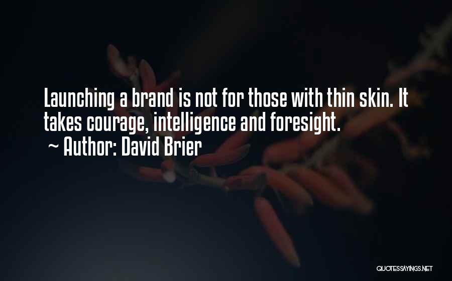 David Brier Quotes: Launching A Brand Is Not For Those With Thin Skin. It Takes Courage, Intelligence And Foresight.