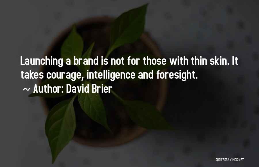 David Brier Quotes: Launching A Brand Is Not For Those With Thin Skin. It Takes Courage, Intelligence And Foresight.