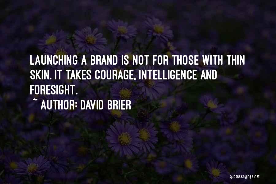 David Brier Quotes: Launching A Brand Is Not For Those With Thin Skin. It Takes Courage, Intelligence And Foresight.
