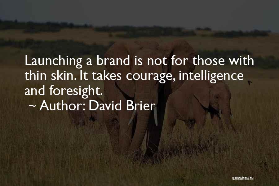 David Brier Quotes: Launching A Brand Is Not For Those With Thin Skin. It Takes Courage, Intelligence And Foresight.