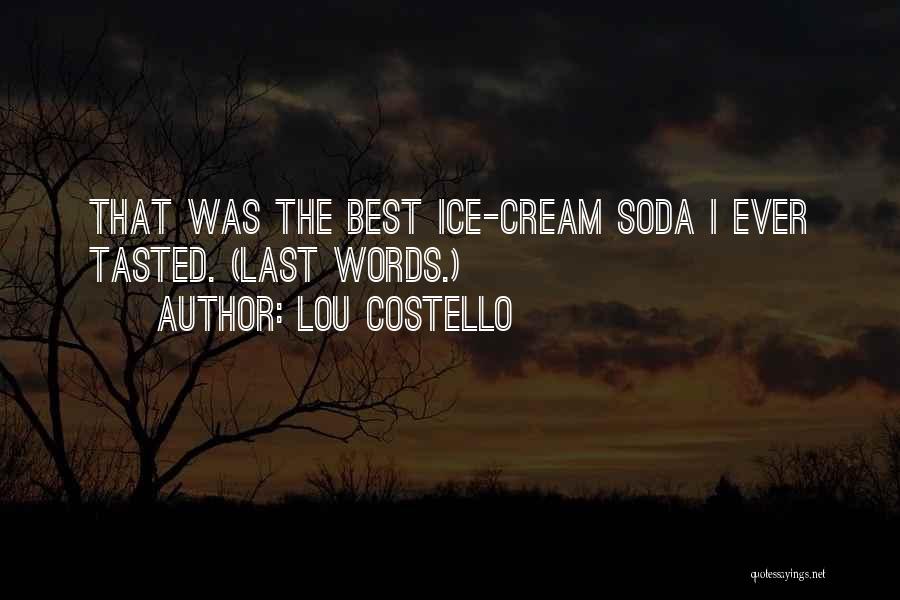Lou Costello Quotes: That Was The Best Ice-cream Soda I Ever Tasted. (last Words.)