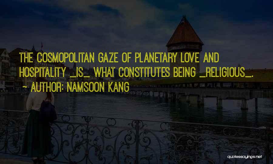 Namsoon Kang Quotes: The Cosmopolitan Gaze Of Planetary Love And Hospitality _is_ What Constitutes Being _religious_.
