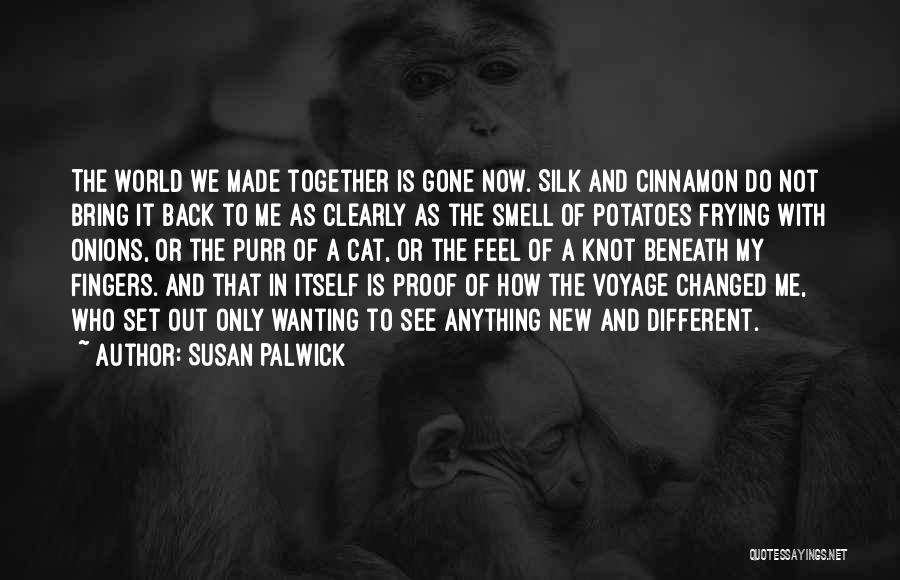 Susan Palwick Quotes: The World We Made Together Is Gone Now. Silk And Cinnamon Do Not Bring It Back To Me As Clearly