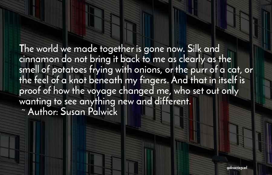 Susan Palwick Quotes: The World We Made Together Is Gone Now. Silk And Cinnamon Do Not Bring It Back To Me As Clearly