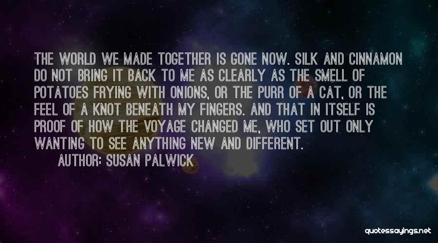 Susan Palwick Quotes: The World We Made Together Is Gone Now. Silk And Cinnamon Do Not Bring It Back To Me As Clearly