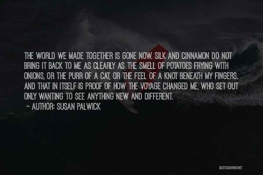 Susan Palwick Quotes: The World We Made Together Is Gone Now. Silk And Cinnamon Do Not Bring It Back To Me As Clearly