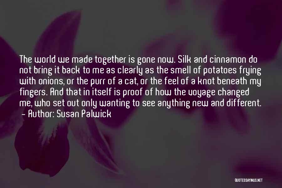 Susan Palwick Quotes: The World We Made Together Is Gone Now. Silk And Cinnamon Do Not Bring It Back To Me As Clearly