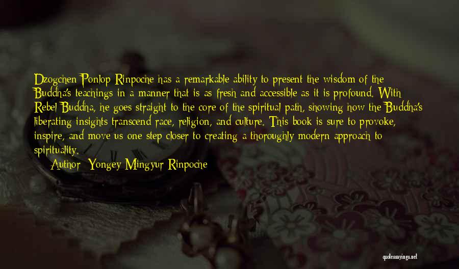 Yongey Mingyur Rinpoche Quotes: Dzogchen Ponlop Rinpoche Has A Remarkable Ability To Present The Wisdom Of The Buddha's Teachings In A Manner That Is