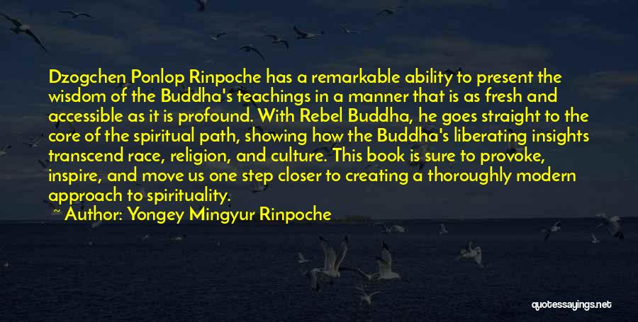 Yongey Mingyur Rinpoche Quotes: Dzogchen Ponlop Rinpoche Has A Remarkable Ability To Present The Wisdom Of The Buddha's Teachings In A Manner That Is