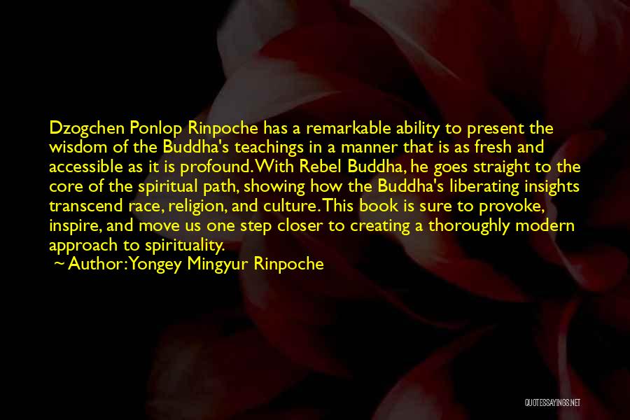 Yongey Mingyur Rinpoche Quotes: Dzogchen Ponlop Rinpoche Has A Remarkable Ability To Present The Wisdom Of The Buddha's Teachings In A Manner That Is