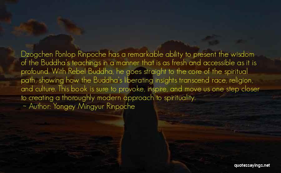 Yongey Mingyur Rinpoche Quotes: Dzogchen Ponlop Rinpoche Has A Remarkable Ability To Present The Wisdom Of The Buddha's Teachings In A Manner That Is