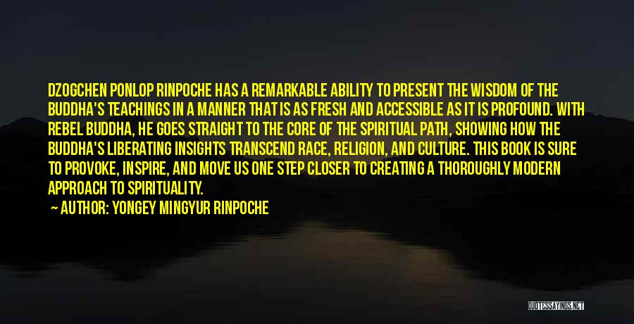 Yongey Mingyur Rinpoche Quotes: Dzogchen Ponlop Rinpoche Has A Remarkable Ability To Present The Wisdom Of The Buddha's Teachings In A Manner That Is