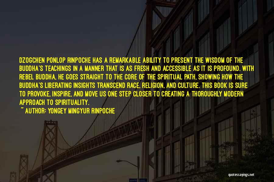 Yongey Mingyur Rinpoche Quotes: Dzogchen Ponlop Rinpoche Has A Remarkable Ability To Present The Wisdom Of The Buddha's Teachings In A Manner That Is