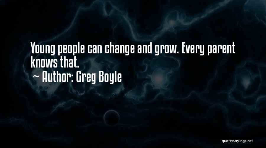 Greg Boyle Quotes: Young People Can Change And Grow. Every Parent Knows That.