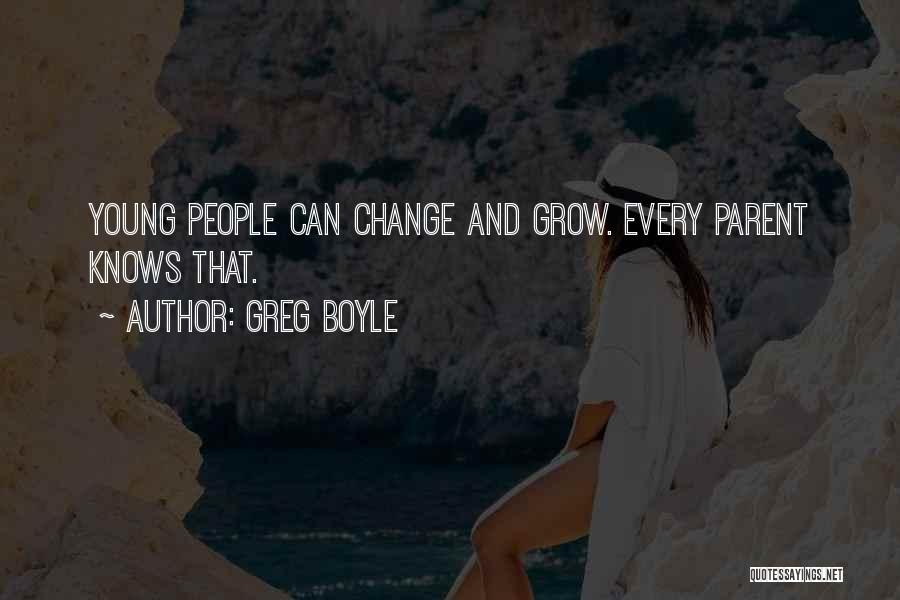 Greg Boyle Quotes: Young People Can Change And Grow. Every Parent Knows That.