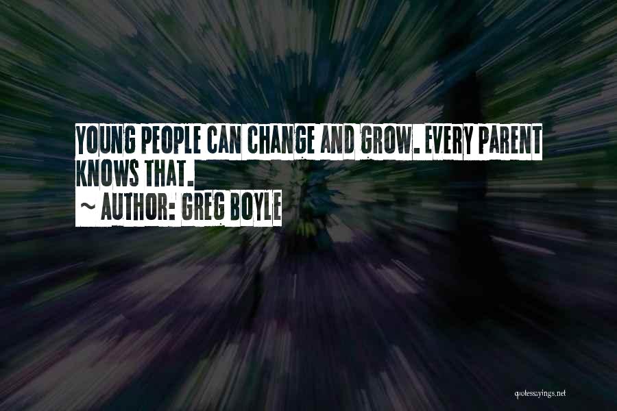 Greg Boyle Quotes: Young People Can Change And Grow. Every Parent Knows That.