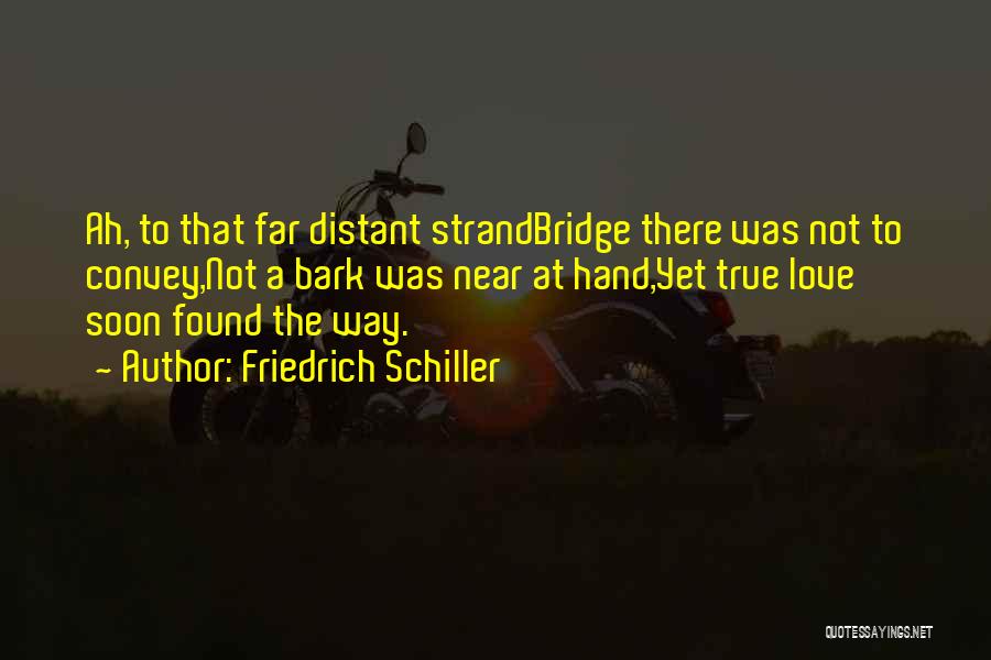 Friedrich Schiller Quotes: Ah, To That Far Distant Strandbridge There Was Not To Convey,not A Bark Was Near At Hand,yet True Love Soon