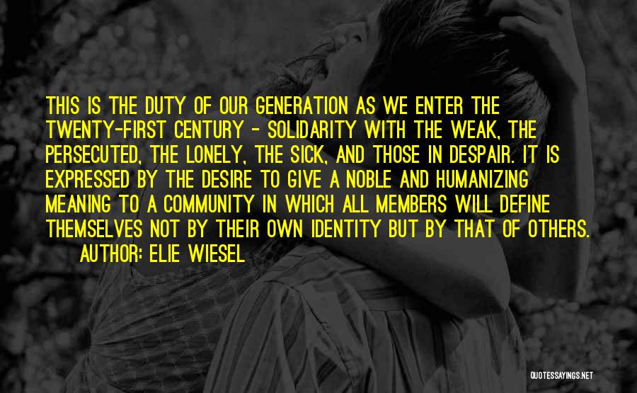 Elie Wiesel Quotes: This Is The Duty Of Our Generation As We Enter The Twenty-first Century - Solidarity With The Weak, The Persecuted,