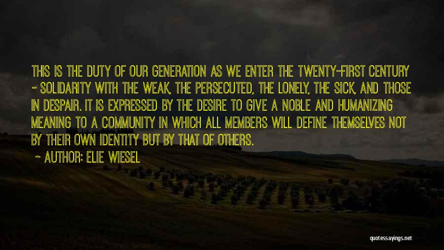 Elie Wiesel Quotes: This Is The Duty Of Our Generation As We Enter The Twenty-first Century - Solidarity With The Weak, The Persecuted,