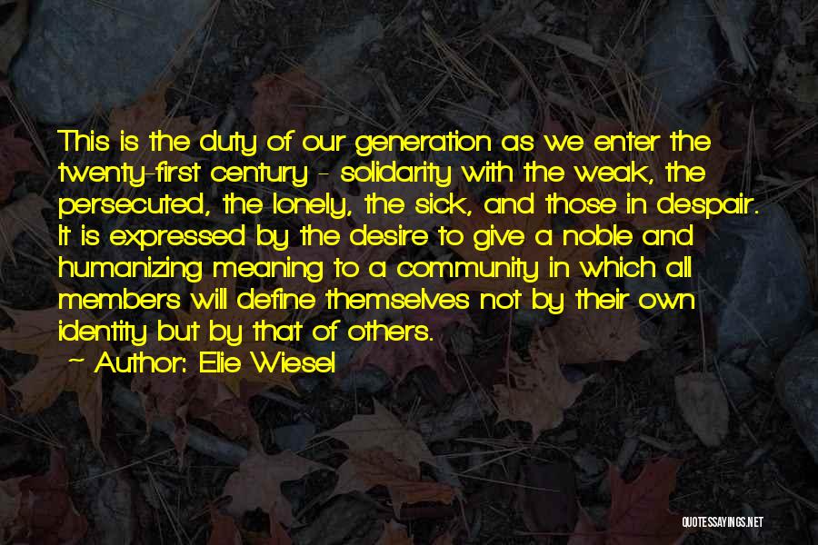 Elie Wiesel Quotes: This Is The Duty Of Our Generation As We Enter The Twenty-first Century - Solidarity With The Weak, The Persecuted,