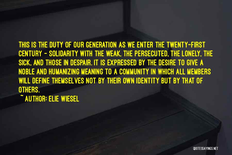 Elie Wiesel Quotes: This Is The Duty Of Our Generation As We Enter The Twenty-first Century - Solidarity With The Weak, The Persecuted,