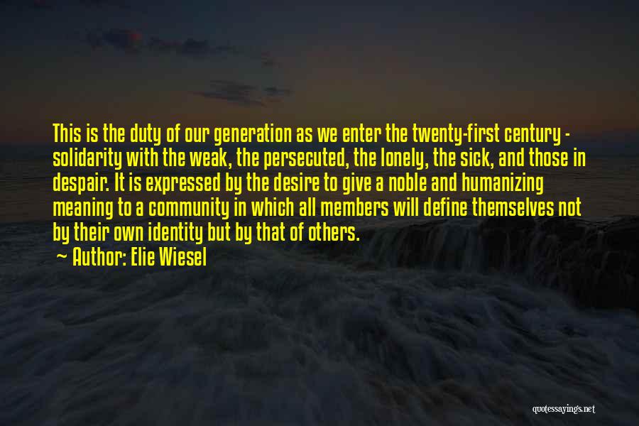 Elie Wiesel Quotes: This Is The Duty Of Our Generation As We Enter The Twenty-first Century - Solidarity With The Weak, The Persecuted,
